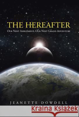 The Hereafter: Our Next Assignment, Our Next Grand Adventure Dowdell, Jeanette 9781475997217 iUniverse.com - książka