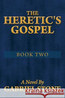 The Heretic's Gospel - Book Two Gabriel Stone 9781493146482 Xlibris Corporation - książka