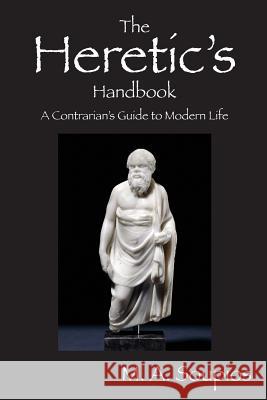 The Heretic's Handbook: A Contrarian's Guide to Modern Life Soupios, M. A. 9781478710905 Outskirts Press - książka