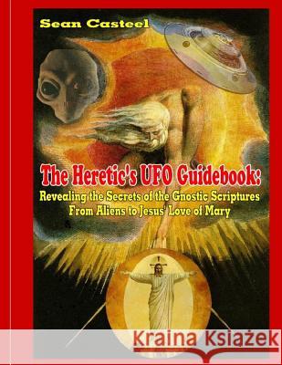 The Heretic's UFO Guidebook: Revealing the Secrets of the Gnostic Scriptures From Aliens to Jesus' Love of Mary Kern, William 9781606111833 Inner Light - Global Communications - książka