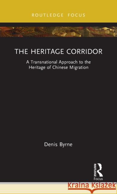 The Heritage Corridor: A Transnational Approach to the Heritage of Chinese Migration Byrne, Denis 9780367543150 Routledge - książka