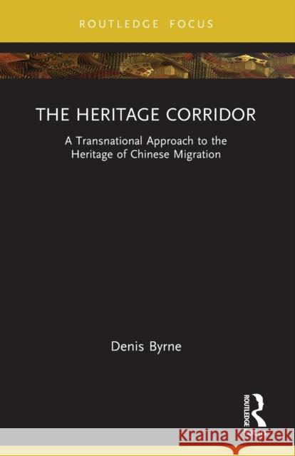 The Heritage Corridor: A Transnational Approach to the Heritage of Chinese Migration Denis Byrne 9780367543174 Routledge - książka