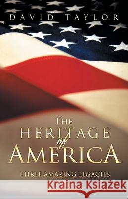 The Heritage Of America: Five Amazing Legacies David Taylor 9781449782238 Westbow Press - książka