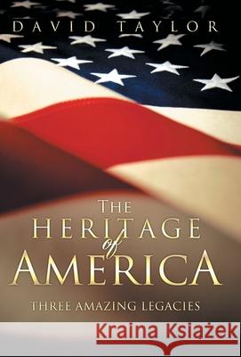 The Heritage Of America: Five Amazing Legacies David Taylor 9781449782245 Westbow Press - książka