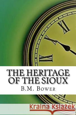 The Heritage of the Sioux B. M. Bower 9781974655533 Createspace Independent Publishing Platform - książka