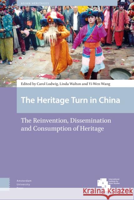 The Heritage Turn in China: The Reinvention, Dissemination and Consumption of Heritage Carol Ludwig Yi-Wen Wang Linda Walton 9789462985667 Amsterdam University Press - książka