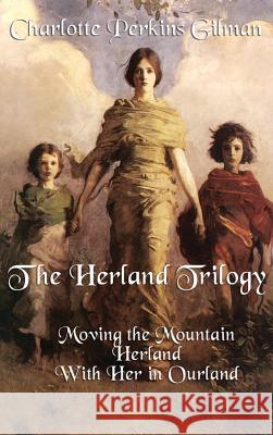 The Herland Trilogy: Moving the Mountain, Herland, with Her in Ourland Charlotte Perkins Gilman 9781515430056 Wilder Publications - książka