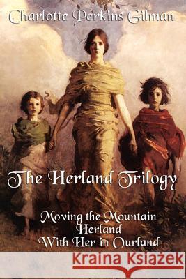 The Herland Trilogy: Moving the Mountain, Herland, with Her in Ourland Gilman, Charlotte Perkins 9781617204463 Wilder Publications - książka