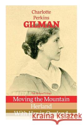The Herland Trilogy: Moving the Mountain, Herland, With Her in Ourland (Utopian Classic Fiction) Charlotte Perkins Gilman 9788026890904 e-artnow - książka