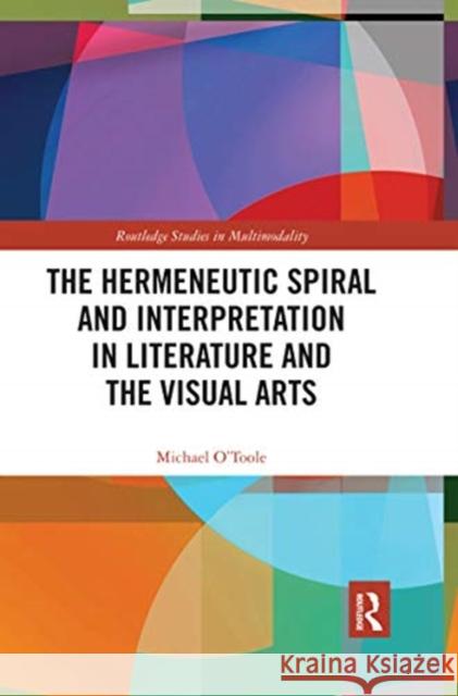 The Hermeneutic Spiral and Interpretation in Literature and the Visual Arts Michael O'Toole 9780367591861 Routledge - książka