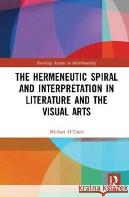 The Hermeneutic Spiral and Interpretation in Literature and the Visual Arts Michael O'Toole 9781138503779 Routledge - książka