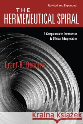 The Hermeneutical Spiral – A Comprehensive Introduction to Biblical Interpretation Grant R. Osborne 9780830828265 InterVarsity Press - książka