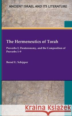 The Hermeneutics of Torah: Proverbs 2, Deuteronomy, and the Composition of Proverbs 1-9 Bernd U Schipper 9780884145332 SBL Press - książka