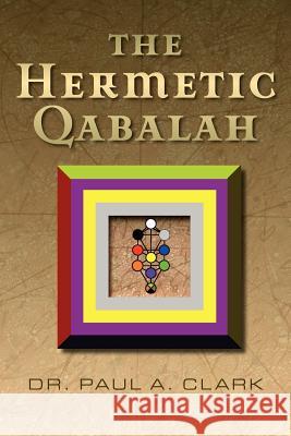 The Hermetic Qabalah Dr Paul a. Clark 9780971046917 Fraternity of the Hidden Light - książka