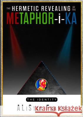 The Hermetic Revealing of the Metaphor-i-Ka: An investigation into the phenomena of will Alistair Fraser 9781838066406 Alistar Fraser - książka
