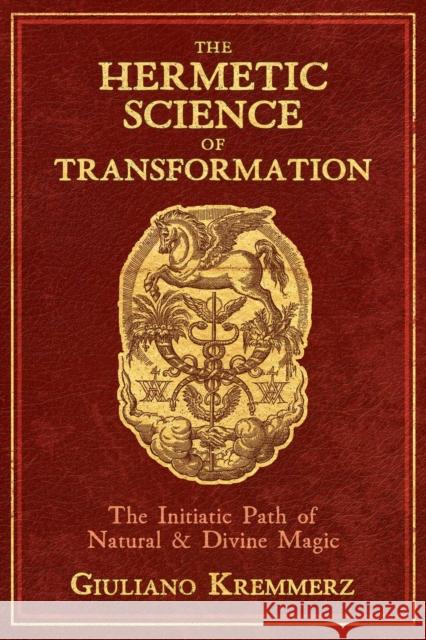 The Hermetic Science of Transformation: The Initiatic Path of Natural and Divine Magic Giuliano Kremmerz 9781620559086 Inner Traditions International - książka