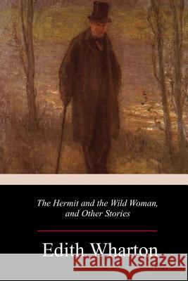 The Hermit and the Wild Woman, and Other Stories Edith Wharton 9781981942350 Createspace Independent Publishing Platform - książka