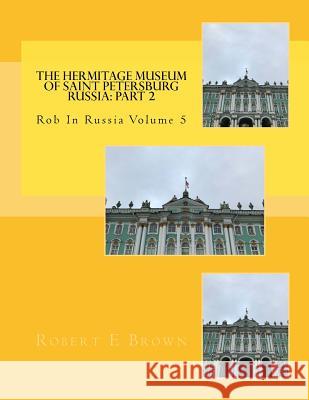 The Hermitage Museum of Saint Petersburg Russia: Part 2 Robert E. Brown 9781975849931 Createspace Independent Publishing Platform - książka