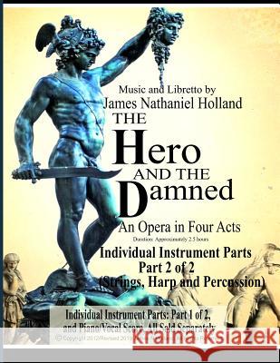 The Hero and the Damned: An Opera in Four Acts, Individual Instrument Parts 2 of 2 (Strings, Harp, and Percussion) James Nathaniel Holland 9781798287101 Independently Published - książka