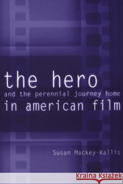 The Hero and the Perennial Journey Home in American Film Susan Mackey-Kallis 9780812217681 University of Pennsylvania Press - książka