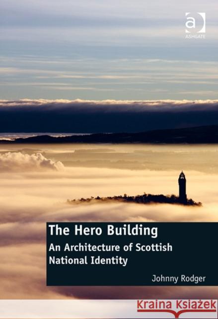 The Hero Building: An Architecture of Scottish National Identity Rodger, Johnny 9781472452719 Ashgate Publishing Limited - książka
