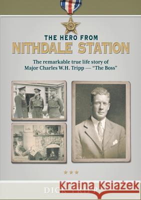 The Hero from Nithdale Station: The remarkable true-life story of Major Charles W.H. Tripp - 'The Boss' Tripp, Dick 9780473462291 Dick Tripp - książka