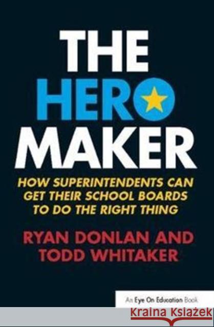 The Hero Maker: How Superintendents Can Get their School Boards to Do the Right Thing Ryan Donlan (Indiana State University, USA), Todd Whitaker (Indiana State University, USA) 9781138418080 Taylor & Francis Ltd - książka