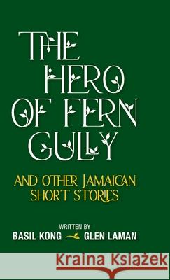 The Hero of Fern Gully and Other Jamaican Short Stories (Hardcover) Kong, Basil 9781735306957 Minna Press - książka