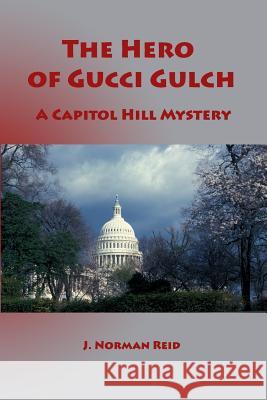 The Hero of Gucci Gulch: A Capitol Hill Mystery J. Norman Reid 9781495258626 Createspace - książka