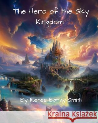 The Hero of the Sky Kingdom Renee Bargy-Smith   9798853075566 Independently Published - książka