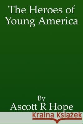 The Heroes of Young America Zachary Reitan Ascott R. Hope 9781099801679 Independently Published - książka