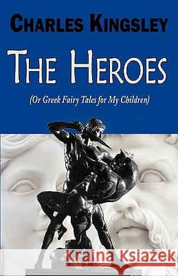 The Heroes (or Greek Fairy Tales for My Children) Charles Kingsley 9781604505627 Serenity Publishers, LLC - książka