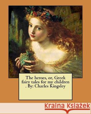 The heroes, or, Greek fairy tales for my children . By: Charles Kingsley Kingsley, Charles 9781975672461 Createspace Independent Publishing Platform - książka