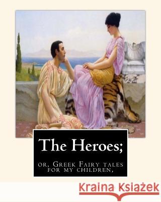 The Heroes; or, Greek Fairy tales for my children, By Charles Kingsley Kingsley, Charles 9781535458900 Createspace Independent Publishing Platform - książka