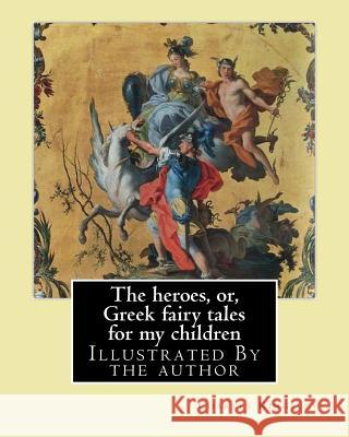 The heroes, or, Greek fairy tales for my children By: Charles Kingsley: Illustrated By the author Kingsley, Charles 9781548960513 Createspace Independent Publishing Platform - książka