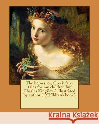 The heroes, or, Greek fairy tales for my children.By: Charles Kingsley ( illustrated by author ) (Children's book) Kingsley, Charles 9781537786544 Createspace Independent Publishing Platform - książka