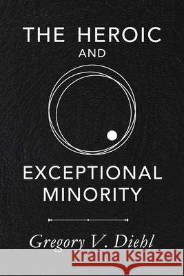 The Heroic and Exceptional Minority: A Guide to Mythological Self-Awareness and Growth Gregory V. Diehl Helena Lind 9781945884214 Identity Publications - książka