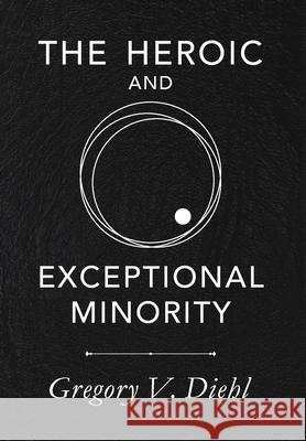 The Heroic and Exceptional Minority: A Guide to Mythological Self-Awareness and Growth Gregory V. Diehl Helena Lind 9781945884290 Identity Publications - książka