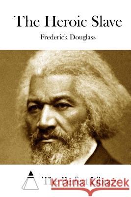 The Heroic Slave Frederick Douglass The Perfect Library 9781522824558 Createspace Independent Publishing Platform - książka