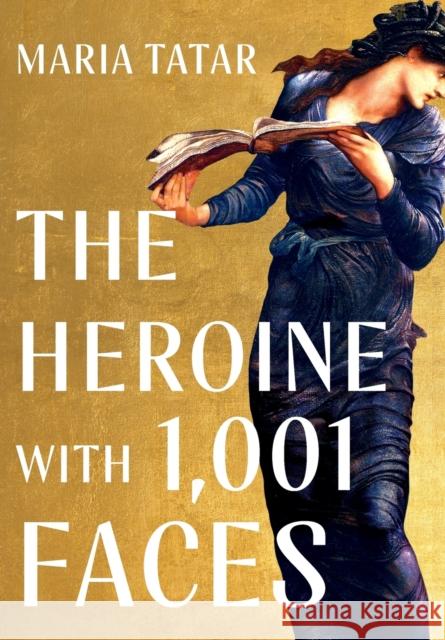 The Heroine with 1001 Faces Tatar, Maria 9781631498817 Liveright Publishing Corporation - książka