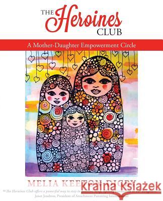 The Heroines Club: A Mother-Daughter Empowerment Circle Melia Keeton-Digby 9781910559147 Womancraft Publishing - książka