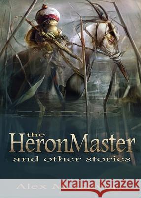 The Heronmaster and other stories McGilvery, Alex 9780995992696 Celticfrog Publishing - książka