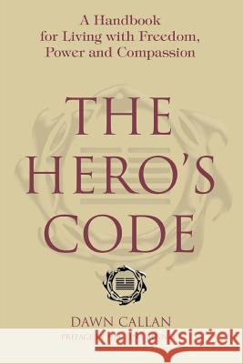 The Hero's Code: A Handbook for Living with Freedom, Power and Compassion Callan, Dawn 9780595381937 iUniverse - książka