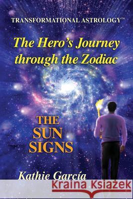 The Hero's Journey through the Zodiac: The Sun Signs: Transformational Astrology(TM) Garcia, Kathie 9780990819202 Three Magi - książka