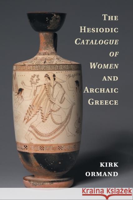 The Hesiodic Catalogue of Women and Archaic Greece Kirk Ormand 9781316624913 Cambridge University Press (ML) - książka