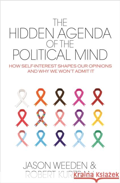 The Hidden Agenda of the Political Mind: How Self-Interest Shapes Our Opinions and Why We Won't Admit It Jason Weeden Robert Kurzban 9780691161112 Princeton University Press - książka