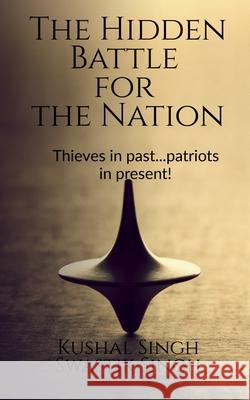 The Hidden Battle for the Nation: Thieves in past..patriots in present! Kushal Singh 9781638323990 Notion Press - książka