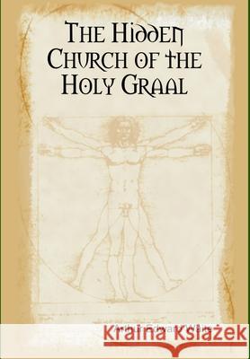 The Hidden Church of the Holy Graal Arthur Edward Waite 9781304998057 Lulu.com - książka