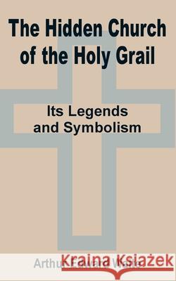 The Hidden Church of the Holy Grail: It's Legends and Symbolism Waite, Arthur Edward 9781589639058 Fredonia Books (NL) - książka