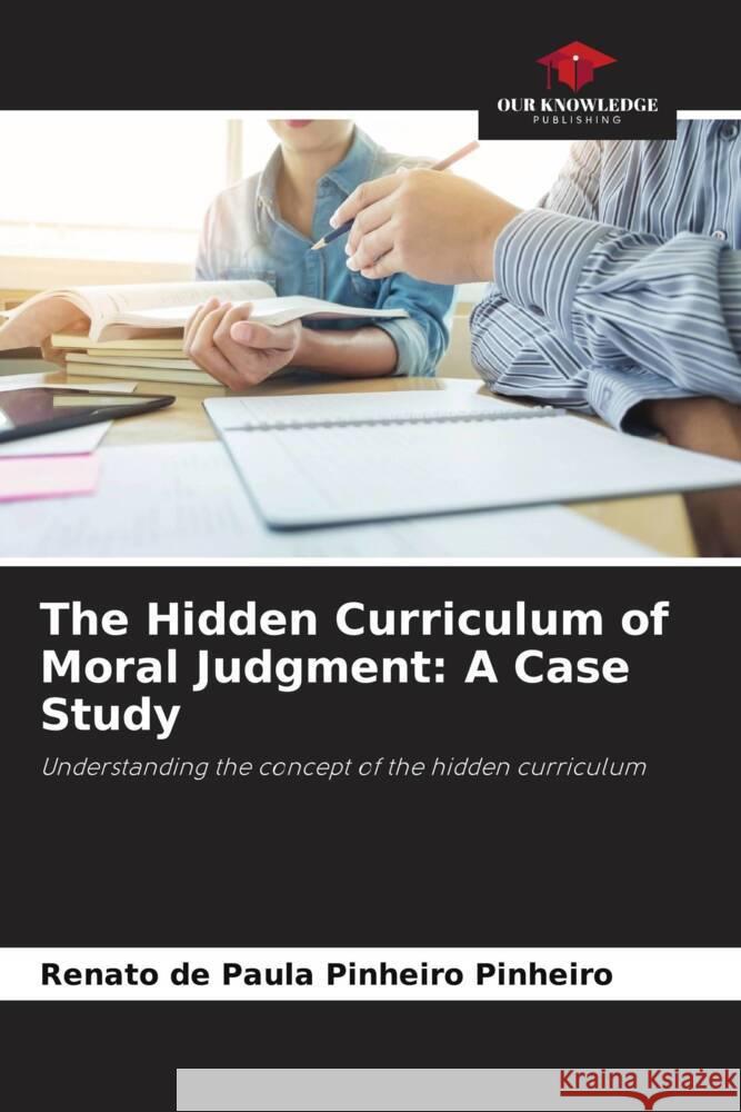 The Hidden Curriculum of Moral Judgment: A Case Study Renato de Paula Pinheiro Pinheiro 9786207247714 Our Knowledge Publishing - książka